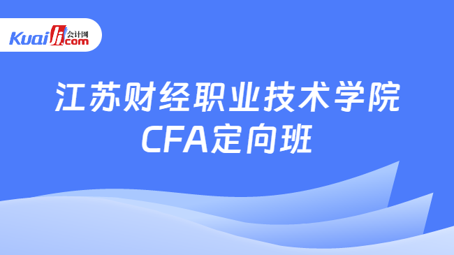 PG电子江苏财经职业技术学院CFA定向班怎么样？cfa须知